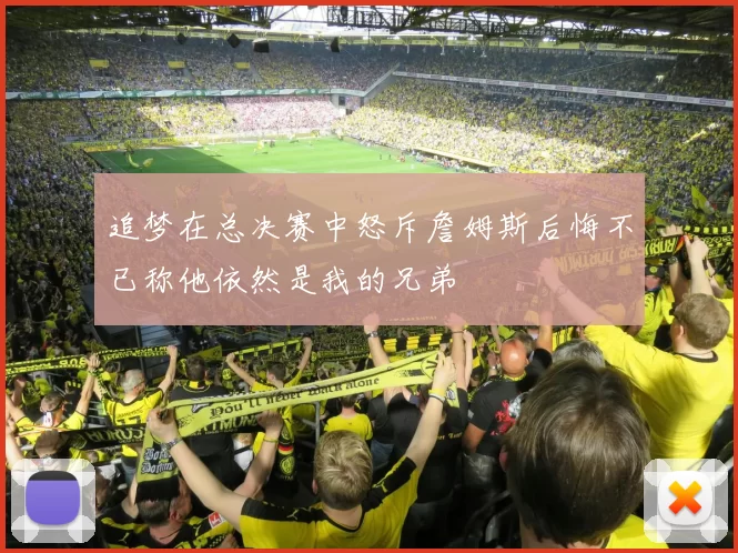追梦在总决赛中怒斥詹姆斯后悔不已称他依然是我的兄弟