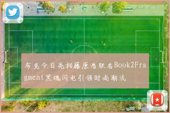 布克今日亮相藤原浩联名Book2Fragment黑魂闪电引领时尚潮流